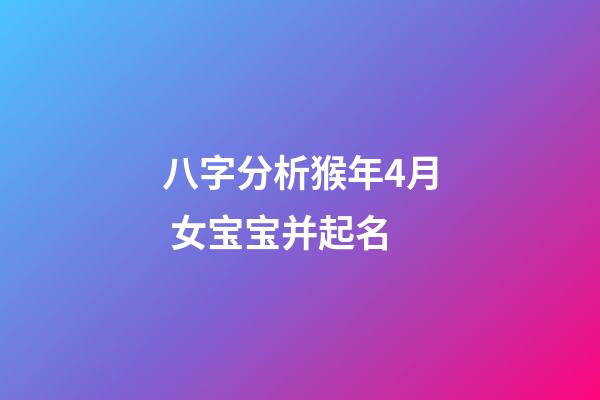 八字分析猴年4月 女宝宝并起名